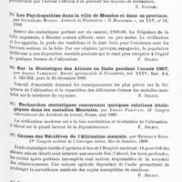 0037 - Page 33 - Analyses. Psychiatrie. Études générales. Bibliographie. Le vagabond. Ses origines. Sa psychologie. Ses formes. La lutte contre le vagabondage, par A. Pagnier... Vigot, éditeur, Paris, 1910 / Les psychopathies dans la ville de Messine et dans sa province, par Guglielmo Mondio. Archivio di Psichiatria « Il Manicomio »... / Sur la statistique des aliénés en Italie pendant l'année 1907, par Arrigo Tamburini. Rivista sperimentale di Freniatria... / Recherches statistiques concernant quelques relations étiologiques dans les maladies mentales, par Emilio Padovani. IIe Congrès international des accidents du travail... / Causes des récidives de l'aliénation mentale, par Henrique Roxo. IVe Congrès médical de l'Amérique latine... / Données statistiques sur les aliénés, par R. M. Phelps... Journal of the American medical Association...