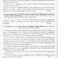 0086 - Page 82 - Analyses. Neurologie. Études spéciales. Cervelet. Gliome du cervelet chez l'enfant, par Gaujoux, Maillet et Mestrezat. Soc. des sciences méd. et Montpellier médical... / Tumeur du cervelet enlevée avec succès, par Théodore Diller et Otto C. Gaub... Journal of the American medical Association... / Cas de gomme de la dure-mère comprimant l'hémisphère gauche du cervelet. Autopsie, par Beverley R. Tucker... New-York medical Journal... / Tumeur de la dure-mère d'origine thyroïdienne, par Wather. Société de chirurgie... / Un cas de thrombose de l'artère cérébelleuse inférieure et postérieure gauche suivie de névralgie du trijumeau dans l'aire faciale analgésique, par Wilfrid Harris. Proceedings of the royal Society of Medicine of London... Neurological Section...