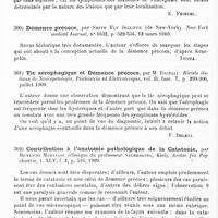 0196 - Page 192 - Analyses. Psychiatrie. Études spéciales. Psychoses organiques. Le syndrome paralysie générale, par Rémond... et Voivenel. L'Encéphale... / Démence précoce, par Smith Ely Jelliffe... New-York medical Journal... / Tic aérophagique et démence précoce, par M. Bacelli. Rivista italiana di Neuropatologia, Psichiatria ed Elettroterapia... / Contribution à l'anatomie pathologique de la catatonie, par Renkichi Moryiasu... Archiv für Psychiatrie...