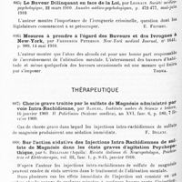 0598 - Page 594 - Analyses. Psychiatrie. Études spéciales. Psychoses constitutionnelles. Les criminels à responsabilité atténuée, par J. Grasset... IIIe Congrès international pour l'assistance des aliénés... / Le buveur délinquant en face de la loi, par Legrain. Société médico-psychologique... Annales médico-psychologiques... / Mesures à prendre à l'égard des buveurs et des ivrognes à New-York, par Frederick Peterson. New-York medical Journal... / Thérapeutique. Chorée grave traitée par le sulfate de magnésie administré par voie intra-rachidienne, par Baduel. Instituto umbro di Scienze e lettere... Il Policlinico... / Sur l'action sédative des injections intra-rachidiennes de sulfate de magnésie dans les états graves d'agitation psychopathique, par G. Bellisari... Rivista italiana di Neuropatologia, Psichiatria ed Elettroterapia... / Le traitement des fractures de la base du crâne par les ponctions lombaires répétées, par M. Apostolos et G. Apostolidès... Presse médicale...