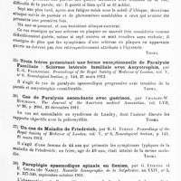 0029 - Page 25 - Analyses. Neurologie. Études spéciales. Moelle. Sur la tuberculose de la moelle, par Doerr... Archiv für Psychiatrie... / Sclérose en plaques. Relation d'un cas avec longues périodes de rémission, par A. Ninian Bruce et W.-F. Buiste... Review of Neurology and Psychiatry... / Trois frères présentant une forme exceptionnelle de paralysie familiale : sclérose latérale familiale avec amyotrophie, par E.-G Fearnsides. Proceedings of the Royal Society of Medicine of London... Neurological Section... / Cas de paralysie ascendante avec guérison, par Charles-W. Hitchcock. The Journal of the American medical Association... / Un cas de maladie de Friedreich, par H.-G. Turney. Proceedings of the Royal Society of Medicine of London... Neurological Section... / Paraplégie spasmodique spinale en flexion, par G. Étienne et E. Gelma... Nouvelle iconographie de la Salpêtrière... / Paraplégie spasmodique ; opération de Förster, amélioration considérable, par Cunéo. Société de chirurgie...
