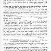 0123 - Page 119 - Analyses. Psychiatrie. Études spéciales. Psychoses toxi-infectieuses. Alcoolisme chronique et anaphylaxie, par E.-O Manoïloff et Zboromirsky. Revue (russe) de psychiatrie, de neurologie et de psychologie expérimentale... / Stupeur avec légère confusion mentale au début de la maladie. Lymphocytose du liquide céphalo-rachidien, par Henri Dufour. Bull. et mém. de la Soc. méd. des hôpitaux... / Cirrhose bronzée chez une alcoolique atteinte de psychose polynévritique, par L. Marchand et G. Petit. Bull. et mém. de la Soc. anat. de Paris... / Alcool et exhibitionnisme, par P.-L. Ladame... IIe Congrès de médecine légale de langue française... / Syndrome paralytique et attaques épileptiformes au cours de l'alcoolisme chronique. Considérations anatomo-pathologiques, par L. Marchand et G. Petit... Bull. et mém. de la Soc. anat. de Paris...