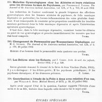 0190 - Page 186 - Analyses. Psychiatrie. Études générales. Sémiologie. Troubles psychiques et affections gynécologiques, par Andréa Cristiani. Rivista italiana di Neuropatologia, Psichiatria ed Elettroterapia... / Maladies gynécologiques chez les aliénées et leurs relations avec les diverses formes de psychoses, par Frederick-J. Taussig. The Journal of the American medical Association... / Changement de personnalité par traumatisme céphalique, par M.-G. Sturgis. The Journal of the American medical Association... / Les délires chez les enfants, par J. Comby. Arch. de méd. des enfants... / Contribution à l'étude de la folie à deux avec relation d'un cas, par William-A. Boyd. Medical Record... / Études spéciales. Psychoses organiques. Psychoses d'involution et de la vieillesse, par Spielmeyer... Handbuch der Psychiatrie d'Aschaffenburg. (Spezieller Theil... F. Deuticke, Leipzig, 1912...)