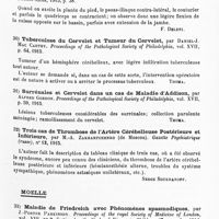 0031 - Page 31 - Analyses. Neurologie. Études spéciales. Cervelet. Sur un cas de tumeur du cervelet, par Mariano-R. Castex et Pedro-O. Bolo. Revista de la Sociedad de Psychiatria, Neurologia y Medicina legal... / Syndrome cérébelleux et nouveau réflexe cutané, par Mariano-R. Castex. Revista de la Sociedad de Psychiatria, Neurologia y Medicina legal... / Tuberculose du cervelet et tumeur du cervelet, par Daniel-J. Mac Carthy. Proceedings of the Pathological Society of Philadelphia... / Surrénales et cervelet dans un cas de maladie d'Addison, par Alfred Gordon. Proceedings of the Pathological Society of Philadelphia... / Trois cas de thrombose de l'artère cérébelleuse postérieure et inférieure, par M.-A. Zakhartchenko... Gazette psychiatrique (russe)... / Moelle. Maladie de Friedreich avec phénomènes spasmodiques, par J.-Porter Parkinson. Proceedings of the royal Society of Medicine of London... Section for the Study of Disease in Children...
