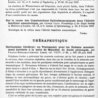 0744 - Page 718 - Analyses. Psychiatrie. Études spéciales. Psychoses congénitales. Le liquide céphalo-rachidien dans l'idiotie mongolienne, par H.-C. Stevens... Journal of the American medical Association... / La réaction de Wassermann dans l'idiotie ; étude de 100 cas personnels, par H.-F. Stephens. Proceedings of the Royal Society of Medicine of London... Section of Psychiatry... / Sur la cause des constatations ophtalmoscopiques dans l'idiotie familiale amaurotique, par George Coats. Proceedings of the Royal Society of Medicine of London... Section of Ophtalmology... / Thérapeutique. Galvanisme cérébral ; un traitement pour les enfants mentalement arriérés à la suite de maladies de durée prolongée, par Francis Hernaman-Johnson. Lancet...