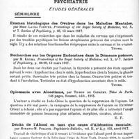 0912 - Page 876 - Analyses. Neurologie. Études spéciales. Névroses. Nouveau traitement de la paralysie agitante, par Walter-B. Swift... Journal of the American medical Association... / Psychiatrie. Études générales. Sémiologie. Examen histologique des ovaires dans les maladies mentales, par Mme Laura Forster. Proceedings of the Royal Society of Medicine... Section of Psychiatry... / Recherches sur les organes endocrines dans la démence précoce, par M. Kojima. Proceedings of the Royal Society of Medicine... Section of Psychiatry... / Opiomanie avec alcoolisme, par Thibon de Courtry. Thèse de Paris..., 1915 / Déclin de l'alcool en tant que cause d'aliénation mentale, par Horatio-M. Pollock. Psychiatric Bulletin... / L'encombrement dans les manicomes n'est pas l'expression d'une plus grande fréquence de l'aliénation mentale, par Cesare Pianetta. Rivista italiana di Neuropatologia. Psichiatria ed Elettroterapia...