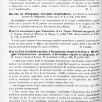 0926 - Page 844 - Analyses. Neurologie. Études spéciales. Moelle et rachis. Tétanos médullaire par effraction dans un cas de section complète de la moelle épinière, par H. Claude et Jean Lhermitte. Paris médical... / La symptomatologie des sections traumatiques de la moelle ; les donnés nouvelles acquises au cours de la guerre, par Deniker. Presse médicale... / Un cas de paraplégie d'origine traumatique, par Ernesto Odriozola. Revista de Psiquiatria... / Myélite ascendante par extension d'un foyer pleural suppuré, par J. Benech. Société de médecine de Nancy... Revue médicale de l'Est... / Mal de Pott lombaire ancien, à symptomatologie très fruste. Méningite tuberculeuse terminale à évolution rapide et atypique, pa H. Levrat, Gaté et Favre. Paris médical... / Diagnostic du mal de Pott par radiographie transversale du thorax, par Jaisson. Société de médecine de Nancy... Revue médicale de l'Est...