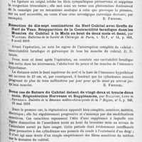 1119 - Page 1035 - Analyses. Neurologie. Études spéciales. Chirurgie des nerfs. Guérison rapide de la douleur dans la « causalgie » du médian, avec troubles paralytiques graves, par la ligature du nerf au catgut, par Lortat-Jacob et H. Girou. Paris médical... /Résection de dix-sept centimètres du nerf cubital avec greffe de nerf de veau. Réapparition de la contractilité faradique dans les muscles du cubital à la main au bout de deux mois et demi, par Walther. Bulletins de la Société de chirurgie de Paris... / Deux cas de suture du cubital datant de vingt-deux et trente-deux mois. Régénération nerveuse et suppléances, par Ballivet, Long et Reverdin. Bulletin de la Réunion médico-chirurgicale de la 7e Région...