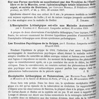 1138 - Page 1054 - Analyses. Neurologie. Études spéciales. Épidémiologie. Sur un cas d'encéphalite léthargique, par M. Perrin et J. Heisch. Société de médecine de Nancy... Revue médicale de l'Est... / Sur une forme morbide se manifestant par des troubles de l'équilibre et de la marche, avec ophtalmoplégie totale bilatérale subaiguë, et suivie de guérison, par Giovanni Morelli. Il Policlinico (sezione pratica)... / L'encéphalite léthargique est-elle une maladie autonome ? par J. Euzière et J. Margarot. Languedoc médical... / Les troubles psychiques de la grippe, par J. Euzière. Languedoc médical... / Encéphalite léthargique et tuberculose, par Maurice Page. Bulletins et mémoires de la Société de médecine de Paris... / L'encéphalite aiguë chez les enfants, par J. Comby. Bulletins et mémoires de la Société médicale des hôpitaux de Paris...