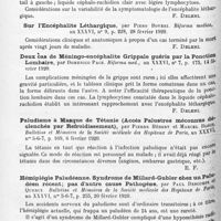1152 - Page 1068 - Analyses. Neurologie. Études spéciales. Épidémiologie. Encéphalite léthargique, par A. Chauffard. Riforma med... / Encéphalite léthargique et syndrome de Benedikt, par Alfonso Abbruzzetti. Riforma med... / Sur l'encéphalite léthargique, par Piero Boveri. Riforma medica... / Deux cas de méningo-encéphalite grippale guéris par la ponction lombaire, par Domenico Pace. Riforma med... / Paludisme à masque de tétanie (Accès palustres méconnus déclenchés par refroidissement), par Pierre Hebert et Marcel Bloch. Bulletins et mémoires de la Société médicale des hôpitaux de Paris... / Hémiplégie paludéenne. Syndrome de Millard-Gubler chez un paludéen récent ; pas d'autre cause pathogène, par Paul Descomps et Quercy. Bulletins et mémoires de la Société médicale des hôpitaux de Paris... / De l'épidémie d'encéphalite en Pologne sous ses trois formes : léthargique, dysléthargique et altéthargique, par E. Flatau. Société neuro-psychiatrique de Varsovie...