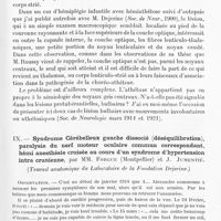0765 - Page 743 - Société de neurologie de Paris. Séance du 2 juin 1921. Communications et présentations. VIII. A propos de deux cas de syndrome thalamique. - Origine striée probable de certains troubles moteurs associés : athétose, synthonie d'automatisme, hypertonie fonctionnelle, par MM. G. Roussy et L. Cornil / IX. Syndrome cérébelleux gauche dissocié (déséquilibration), paralysie du nerf moteur oculaire commun correspondant, hémi anesthésie croisée au cours d'un syndrome d'hypertension intra crânienne, par MM. Forgue... et J. Jumentié. (Travail anatomique du laboratoire de la Fondation Dejerine)