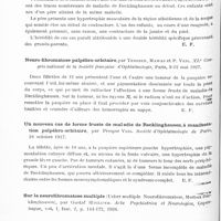 0722 - Page 662 - Analyses. Neurologie. Études spéciales. Dystrophies. Maladie de Recklinghausen à éléments anormalement nombreux et confluents (présentation du malade), par Pic, P. Ravault et Chaix. Société médicale des hôpitaux de Lyon... / Deux cas de maladie de Recklinghausen héréditaire, par L. Guinon. Société de pédiatrie... / Neuro-fibromatose palpébro-orbitaire, par Terrien, Mawas et P. Veil. XLe Congrès national de la Société française d'ophtalmologie... / Un nouveau cas de forme fruste de maladie de Recklinghausen à manifestation palpébro-orbitaire, par Prosper Veil. Société d'ophtalmologie de Paris... / Tumeur isolée pseudo-phlegmoneuse congénitale réalisant histologiquement les caractères de la maladie de Recklinghausen, par Lortat-Jacob, Legrain et Civatte. Bull. de la Soc. fr. de dermatologie et de syph...