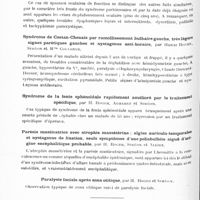 0804 - Page 744 - Sociétés. Société oto-neuro-oculistique du Sud-Est. Séance du 26 novembre 1927. Spasmes des supérogyres datant de cinq ans au cours d'un syndrome parkinsonien postencéphalitique très fruste, par Henri Roger et Jean Reboul-Lachaux / Syndrome de Cestan-Chenais par ramollissement bulbaire gauche, très légers signes parétiques gauches et nystagmus anti-horaire, par Henri Roger, Siméon et Mlle Coulonge / Syndrome de la fente sphénoïdale rapidement amélioré par le traitement spécifique, par H. Roger, Aubaret et Siméon / Parésie masticatrice avec atrophie massétérine ; algies auriculo-temporales et nystagmus de fixation, seuls symptômes d'une poliobulbite aiguë d'origine encéphalitique probable, par H. Roger, Siméon et Alliez / Paralysie faciale après zona otitique, par H. Roger et Siméon / Séance du 18 décembre 1927. Encéphalite avec contracture extrapyramidale généralisée, papillite bilatérale et convulsions persistantes. Action remarquable de l'abcès de fixation sur les accidents convulsifs, par d'Oelsnitz et J. Prince