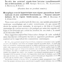 0872 - Page 802 - Société de neurologie de Paris. Séance du 2 mai 1929. Communications et présentations. Ventriculite aiguë, par MM. L. Babonneix et J. Sigwald / Étude anatomo-clinique d'un ramollissement cérébelleux frappant électivement les pédoncules moyen et inférieur d'un côté. Du rôle des artérites aiguës dans certains ramolissements des arthéromateux, par MM. Georges Guillain, Th. Alajouanine, J. Bertrand, R. Garcin / Monoplégie crurale hypertonique sans signes pyramidaux homolatéraux et avec anesthésie homolatérale. - Tumeur intramédullaire de la région lombo-sacrée, par MM. J. Babinski et J. Jarkowski