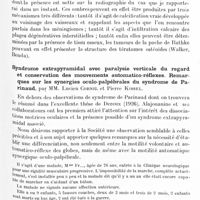 1258 - Page 1189 - Société de neurologie de Paris. Séance du 6 juin 1929. Présentation de quatre malades atteints de tumeurs du cerveau. Ablation, guérison, par MM. Th. de Martel, Clovis Vincent, Marcel David, Pierre Puech / Syndrome extrapyramidal avec paralysie verticale du regard et conservation des mouvements automatico-réflexes. Remarques sur les synergies oculo-palpébrales du syndrome de Parinaud, par MM. Lucien Cornil et Pierre Kissel