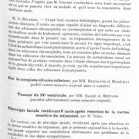 0819 - Page 765 - Société de neurologie de Paris. Séance du 8 mai 1930. Adénome chromophile et adénome chromophobe de l'hypophyse. Résultats du traitement chirurgical dans deux cas, par MM. Cl. Vincent, P. Puech et M. David / Sur le complexe olivaire inférieur, par MM. Bertrand et Maréchal / Tumeur du IVe ventricule, par MM. Barré et Metzger / Névralgie faciale récidivant 8 mois après résection de la racine sensitive du trijumeau, par M. Tinel