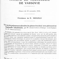 0428 - Page 365 - Société de neurologie de Varsovie. Séance du 22 novembre 1930. Un cas de polyneuroradiculite du plexus brachial avec phénomènes végétatifs inhabituels, par W. Jermutowicz (Clinique neurologique du Pr Orzechowski) / Un cas de pachyméningite hypertrophique dans la région de la queue de cheval, par MM. Pinczewski et Krakowski (Services des maladies nerveuses à l'Hôpital Czyste, Varsovie. Méd. en chef : E. Flatau e L. Bregman)