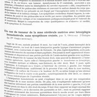 0432 - Page 369 - Société de neurologie de Varsovie. Séance du 6 décembre 1930. Une tumeur du 4e ventricule se répandant vers le corps quadrijumeau, par MM. Bregman et Plonskier (Service neurologique du Dr Bregman à l'Hôpital Czyste, Varsovie) / Un cas de tumeur de la zone cérébrale motrice avec hémiplégie homolatérale, sans symptômes croisés, par A. Opalski (Clinique du Pr Orzechowski) / Un cas d'une énorme tumeur occupant les centres basaux, le pédoncule cérébral et atteignant le pont de Varole, par Mme Szpilman-Neuding (Service neurologique du Dr L. Bregman à l'Hôpital Czyste, à Varsovie)