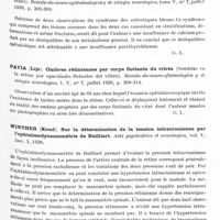 0470 - Page 407 - Analyses. Neurologie. Études spéciales. Organes des sens. Lichtenstein (Henry) et Knov (A.). Sur quelques cas de surdité progressive au cours de l'ataxie héréditaire (Ueber einige alle von Frotscheitender Schwerhörikeit, bei hereditarer Ataxie). Deutsche Zeitschrift für Nervenheilkunde... / Fonsaca (Aureliano). Les fonctions parathyroïdiennes dans le syndrome des sclérotiques bleues (Funcçôes parathyroidianas no syndromo das escleroticas azues). Revista oto-neuro-ophtalmologica y de cirugia neurologica... / Pavia (Lijo). Ombres rétiniennes par corps flottants du vitrée (Sombras en la retina por opacidades flotantes del vitreo). Revista oto-neuro-oftalmologica y de cirugica neurologica... / Winther (Knud). Sur la détermination de la tension intracrânienne par l'ophtalmodynamométrie de Bailliart. Acta psychiatriaca et neurologica...