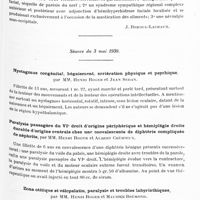 0580 - Page 517 - Sociétés. Société d'oto-neuro-ophtalmologie du Sud-Est. Séance du 29 mars 1930. Hydrorrhée faciale masticatrice faisant partie d'un syndrome facialo-sous-occipito-sympathique expliquant certaines céphalées postérieures, par Paul Rebière / Séance du 3 mai 1930. Nystagmus congénital, bégaiement, arriération physique et psychique, par MM. Henri Roger et Jean Sedan / Paralysie passagère du VIe droit d'origine périphérique et hémiplégie droite durable d'origine centrale chez une convalescente de diphtérie compliquée de néphrite, par MM. Henri Roger et Albert Crémieux / Zona otitique et vélopalatin, paralysie et troubles labyrinthiques, par MM. Henri Roger et Maurice Brémond