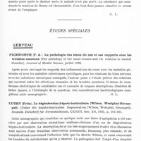 0799 - Page 741 - Analyses. Neurologie. Études générales. Sérologie. Leroy (Raoul), Chorine et Médakovitch (G.) Evolution de la réaction de Henry lors de l'infection palustre expérimentale. Encéphale... / Études spéciales. Cerveau. Pickworth (F. A.). La pathologie des sinus du nez et ses rapports avec les troubles mentaux (The pathology of the nasal sinuses and its relation to mental disorder). Journal of Mental Science... / Luthy (Fritz). La dégénération hépato-lenticulaire (Wilson, Westphal-Strumpell) (Ueber die hepato-lentikuläre Degeneration (Wilson, Westphal, Strumpell). Deutsche Zeitschrift für Nervenheilkunde... / Macdonald Critchley et Earl (C. J. C.). Sclérose tubéreuse et symptômes associés (Tuberose sclerosis and allied conditions). Brain...