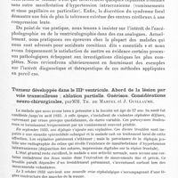 0905 - Page 847 - Société de neurologie de Paris. Séance du 7 décembre 1933. Méningiome frontal gauche, déterminant depuis 14 ans des crises d'épilepsie généralisée. Absence presque totale de syndrome focal et de manifestations d'hypertension intracranienne. Opération Guérison, par MM. Th. de Martel et J. Guillaume / Tumeur développée dans le IIIe ventricule. Abord de la lésion par voie transcalleuse ; ablation partielle. Guérison. Considérations neuro-chirurgicales, par MM. Th. de Martel et J. Guillaume