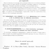 0635 - Page 579 - Congrès neurologique international. Londres, 29 juillet-2 août 1935. Communications diverses. Neurologie clinique. Séance du mardi après-midi. Session 2. S. Nevin... Formes tardives de la myopathie progressive et pathologie de ces cas / Ragnar Forsberg... Essais thérapeutiques de la myopathie par le glycocolle / A. T. Milhorat et H. G. Wolff... Métabolisme de la créatine et de la créatinine dans les affections musculaires / S. Adam-Falkiewiszowa... De la localisation nosologique des attaques de sommeil et de tonus musculaires / Séance du vendredi après-midi. Session 15. P. Schuster... Les manifestations motrices des foyers thalamiques
