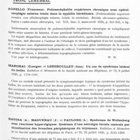 0523 - Page 475 - Analyses. Neurologie. Études générales. Liquide céphalo-rachidien. Porta (Virginio) et Disertori (Beppino). Syndrome liquidien particulier par malformation probable de la barrière hémato-encéphalique (Una particolare sindrome liquorale per probabile malformazione della barriera). Rivista sperimentale di Freniatria e Medicina legale... / Tronc cérébral. Agnello (Francesco). Polioencéphalite supérieure chronique avec ophtalmoplégie externe totale dans la syphilis héréditaire. (Poliencefalite superiore cronica con oftalmoplegia esterna totale in eredolue). Rivista oto-neuro-ophtalmologica e radio-neuro chirurgica... / Marchal (Georges) et Lereboullet (Jean). Un cas de syndrome latéral du bulbe. Bulletins et mémoires de la Société médicale des hôpitaux... / Ravina (A.), Haguenau (J.) et Faulong (L.). Syndrome de Wallenberg avec réactions hyperalgiques. Guérison d'une névralgie faciale centrale par alcoolisation des branches périphériques du trijumeau. Bulletins et mémoires de la Société médicale des hôpitaux de Paris...