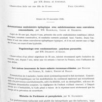 0167 - Page 115 - Sociétés. Société médico-psychologique. Séance du 26 octobre 1936. Aspects de la gliose sous-optique dans ses rapports avec les étapes des syndromes hébéphréniques et leur curabilité, par M. Dide / Syndrome d'Adie, psychasthénie et tuberculose, par MM. Borel et Dutour / Démence précoce transformée en mélancolie au cours d'une fièvre typhoïde, par MM. Borel et Ayzinman / Séance du 12 novembre 1936. Automatisme ambulatoire épileptique avec exhibitionnisme sans convulsion concomitante, par MM. Marchand, Golse et Delmond / Vagabondage avec condamnations ; psychose paranoïde, par MM. Delmont et Golse / Les mères bourreaux de leurs enfants reconnues aliénées, par Rogues de Fursac, X. Abély, Fretet et Rallu / Maladie de Parkinson et paraphrénie, par M. Daumezon / Un cas de paralysie générale présénile, par Roger Dupouy et J. Royer