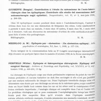 0198 - Page 146 - Analyses. Neurologie. Études spéciales. Épilepsie. Garetto (S.) et Romero (A.). L'épreuve de l'hyperpnée chez les épileptiques étude clinique et chronaximétrique (La prova dell'iperpnea negli epilettici : studio clinico e cronassimetrico). Rivista di Patologia nervosa e mentale... / Giuseppe (Bongini). Contribution à l'étude du mécanisme de l'auto-hémothérapie chez les épileptiques (Contributo allo studio del meccanismo dell' autoemoterapia negli epilettici). Neopsichiatrie... / Meerloo (A. M.). Epilepsie par « abstention » (On abstention epilepsy ). Acta psychiatrica et neurologica... / Penfield (Wilder). Epilepsie et thérapeutique chirurgicale (Epilepsy and surgical therapy). Archives of Neurology and Psychiatry...