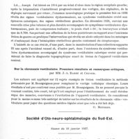 0571 - Page 523 - Sociétés. Société d'oto-neuro-ophtalmologie de Strasbourg. Séance du 16 janvier 1937. Otite moyenne aiguë suppurée avec syndrome mastoïdien cranio-encéphalique et hypophysaire. Hystérie. Pithiatisme, par MM. Canuyt et Heimendinger / Abcès de la fosse postérieure, suite lointaine d'une blessure du crâne par éclat d'obus (dysharmonie vestibulaire, aréflexie croisée, etc.). Intervention, grande amélioration, présentation du malade, par MM. Barré, Masson et Kircher / Sur la chronaxie vestibulaire. Premiers résultats et remarques critiques, par MM. J.-A. Barré et Crusem / Société d'oto-neuro-ophtalmologie du Sud-Est. Séance du 16 janvier 1937. Hémisympathalgies faciales droites et lésions cardio-artérielles, par MM. L.-A. Bordes et A. Barraux