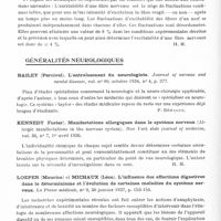 0714 - Page 666 - Analyses. Neurologie. Études générales. Physiologie. Marinesco (G.), Sager (O.) et Kreindler (A.). Etudes électro-encéphalographiques. Le sommeil naturel et le sommeil hypnotique. Bulletin de l'Académie de médecine... / Pecher (Ch.). Fluctuations indépendantes de l'excitabilité de deux fibres d'un même nerf. Comptes rendus des séances de la Société de biologie... / Généralités neurologiques. Bailey (Percival). L'entraînement du neurologiste. Journal of nervous and mental diseases... / Kennedy (Foster). Manifestations allergiques dans le système nerveux (Allergic manifestations in the nervous system). New York state journal of medecine... / Loeper (Maurice) et Michaux (Léon). L'influence des affections digestives dans le déterminisme et l'évolution de certaines maladies du système nerveux. La Presse médicale...