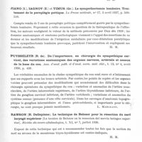 0871 - Page 821 - Analyses. Neurologie. Études spéciales. Chirurgie nerveuse. Horrax (Gilbert). Extirpation d'un énorme pinéalome chez un malade présentant une puberté précoce ; nouvelle voie d'abord chirurgicale (Extirpation of a huge pinealoma from a patient with pubertas praecox : a new operative approach). Archives of Neurology and Psychiatry... / Jiano (I.), Iagnov (Z.) et Timus (Gr.). La sympathectomie lombaire. Traitement de la paraplégie pottique. La Presse médicale... / Puysseleyr (R. de). De l'importance, en chirurgie du sympathique cervical, des variations anatomiques des organes nerveux, artériels et osseux de la base du cou. Ann. d'anat. path. et d'anat. norm. méd. chir... / Rawson (R. Dellepiane). La technique de Belozor pour la résection du nerf laryngé supérieur (La tecnica de Belozor en la reseccion del nervio laringeo superior). Rivista oto-neuro-oftalmologica... / Roviralta. Résultats de la névrectomie périphérique dans la thromboangéite oblitérante. Paris médical...