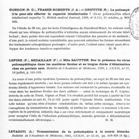 0543 - Page 501 - Analyses. Neurologie. Études spéciales. Poliomyélite. Fiessinger (Noël), Fauvet (J.) et Nick (J.). Poliomyélite antérieure aiguë avec paralysie respiratoire guérie après un séjour dans le « poumon d'acier ». Etude pathogénique des complications pulmonaires observés. Bulletins et mémoires de la Société médicale des hôpitaux... / Gordon (R. G.), Fraser Roberts (J. A.) et Griffith (R.). La poliomyélite peut-elle affecter la capacité intellectuelle ? (Does poliomyelitis affect intellectual capacity ?). British medical Journal... / Lepine (P.), Sedaillan (P.) et Mlle Sautter. Sur la présence du virus poliomyélitique dans les matières fécales et sa longue durée d'élimination chez un porteur sain. Bulletin de l'Académie de médecine... / Levaditi (L.) Transmission de la poliomyélite à la souris blanche. Bulletin de l'Académie de médecine...