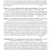 0562 - Page 520 - Analyses. Neurologie. Études spéciales. Psychologie. Feitscher (P.). Au sujet des tests infantiles de Bühler et Hetzer (Zu den Kleinkindertests von Bühler und Hetzer). Archiv für Psychiatrie und Nervenkrankheiten... / Grüneberg (Rudolf). L'absence de frères et soeurs dans la psychopathologie de l'enfant (Die Geschwisterlösigkeit in der Psychopathologie des Kindes). Journal de psychiatrie infantile... / Hönig (E.). De la psychologie des enfants agrammatiques (Psychologisches über agrammatische Kinder). Der Nervenarzt... / Ségal (J.). Les interactions des éléments corticaux et la théorie de la forme. Journal de psychologie... / Stoffels (M. J.). La réaction dite de colère chez les nouveau-nés. Journal de psychologie...