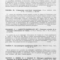 0250 - Page 220 - Analyse. Neurologie. Études générales. Méninges. Scheinker (I.). De l'anatomo-pathologie et de la symptomatologie clinique de la carcinomatose diffuse des méninges (Zur Pathologie und klinischen Symptomatologie der diffusen Karzinomatose der Meningen). Monatsschrift für Psychiatrie und Neurologie... / Thurel (R.). L'hématome sous-dural traumatique. Presse médicale... / Troisier (J.) et Lamotte-Barrillon (Mme). Fréquence actuelle de la méningite tuberculeuse de l'enfant. La Presse médicale... / Voirin (F.). Les méningites syphilitiques aiguës. (Thèse médecine Nancy, 1941...) / Watrin (J.), Kissel (P.) et Colson (P.). Méningite syphilitique aigué autonome de la période tertiaire (Rev. méd. de Nancy...)