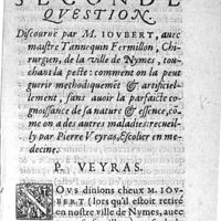0149 - Page 123 - Seconde Question. Discouruë par M. Ioubert, auec maistre Tannequin Fermillon, Chirurgien, de la uille de Nymes, touchant la peste: comment on la peut guerir methodiquement & artificiellement, sans auoir la parfaicte cognoissance de sa nature & essence, comme on a des autres maladies: recueilly par Pierre Veyras, Escolier en medecine