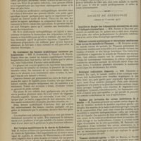 0136 - Page 124 - Sociétés savantes. Société médicale des Hôpitaux. (Séance du 17 janvier 1913). Sur la signification de la fièvre consécutive à une première injection de salvarsan. M. E. Jeanselme / Du traitement des femmes syphilitiques enceintes par le salvarsan. MM. E. Jeanselme, A. Vernes et M. Bloch / Sur l'origine syphilique de la chorée de Sydenham. MM. H. Grenet et Sédillot / Société de neurologie. (Séance du 8 janvier 1913). Inutilité et danger des trépanations successives au cours de l'épilepsie traumatique. MM. Sicard et Ballock / Réflexes cutanés myotoniques et rétractions tendineuses dans un cas de maladie de Thomsen. M. Souques / Sciatique radiculaire dissociée. MM. Déjerine et Quercy / Raideur par irritation des cornes antérieures de la moelle. M. Babinski / Tumeur cérébrale opérée. MM. de Martel et Velter / Réflexe d'allongement croisé du membre par excitation cutanée. MM. Marie et Foix