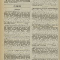 1284 - Page 1276 - Sociétés savantes. Société de biologie. (Séance du 5 juillet 1913). Produits autolytiques du poumon. M. Roger / Analyses. Médecine. Pleurésie à liquide opalescent. (Hutinel. La Pédiatrie prat...). [B. Gayard] / A propos d'un cas de maladie de Hirschsprung. (L. Exchaquet. Revue suisse de méd...). [B. Gayard] / Pneumothorax spontané étendu, guéri sans complications septiques, chez une tuberculeuse pulmonaire. (Tecon [de Leysin]. Revue suisse de méd...). [B. Gayard] / La coagulation du sang. Fibrinogène et anticoagulants. (M. Doyon. Biologica...). [B. Gayard] / Métastases vertébrales et méningées simulant une syphilis cérébrale, au cours de l'évolution jusque-là latente d'un cancer gastrique. (Mazel et Devic. Arch. des maladies de l'appareil digestif...). [B. Gayard] / Chirurgie. Effets anesthésiques de l'injection intraveineuse de paraldéhyde. (H. Noël et H. S. Souttar. Ann. Surg...). [F. Gardner] / Emploi de membranes amniotiques conservées, à la place de peau comme greffes sur les brûlures et ulcères. (Maximilian Stern. Journ. Amer. Med. Assoc...). [F. Gardner]
