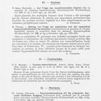 0057 - Page 55 - Analyses. Urticaire. L. Nekam juin (Budapest). — Urticaria pigmentosa an dem einen Mitglied eines eineiigen Zwillingspaares (U. P. Chez un seul de deux jumeaux uniovulaires). Soc. Hongroise de Dermat., Dermatologische Wochenschrift, 9 août 1941 / Eczéma. E. Brill (Rostock). — Zur Frage des konstitutionellen Ekzems (Sur la question de l'eczéma constitutionnel). Dermatologische Wochenschrift, avril 1941 / M. Widder. — Beitrag zur Frage der epikutanen und der vaskulären Ueberempfindlichkeit bei Ekzemen (Contribution à la question de l'hyper-sensibilité cutanée et vasculaire dans les eczémas). Dermatologische Wochenschrift, 9 décembre 1939 / Eczématides. D. S. Mitchell. — Eczema seborrhelcum. Americ. Derm. Assoc. Clinic. Meet. Quebec, in Arch. of Derm. And Syph. Février 1940 / Psoriasis. W. Greuer (Giessen). — Psoriasisbehandlung mit Hg praecipitat. Flav. Unter tödlichem Ausgang (Traitement d'un psoriasis par le précipité jaune avec issue mortelle). Dermatologische Wochenschrift, 2 novembre 1940