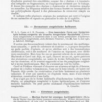 0068 - Page 66 - Analyses. Hérédité. A. Touraine. — L'hérédité en dermatologie. Archives hospitalières, septembre 1941. Wucherpfennig (Münster). — Retikelsarkom der Haut (Sarcome réticulé de la peau). Kriegstagung der Vereinigung Nordwestdeutscher Dermatologen Gross-Hamburg, in Dermatologische Wochenschrift, 12 avril 1941 / Dermatoses congénitales bulleuses. W. L. L. Carol et J. R. Prakken. — Eine besondere Form von Epidermolysis bullosa congenita als Ursache kongenitaler Hautdefekte (Ulcérations congénitales et cicatrices dues à une forme particulière d'épidermolyse bulleuse congénitale). Acta Dermalo-Venereol, 3 mai 1940 / Kératoses congénitales. Konrad. — Morbus Darier bei eineiigen Zwillingsbrüdern (Maladiede Darier chez Des frères jumeaux uniovulaires). Wiener dermatologische Gesellschaft, in Dermatologische Wochenschrift, 23 novembre 1940