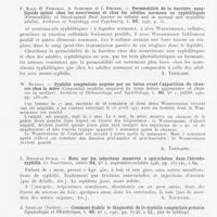 0324 - Page 310 - Analyses. 20t. — Syphilis congénitale (Généralités). M. Bernheim et J. A. Roux. — La mort subite chez le nourrisson. Ses rapports avec la syphilis congénitale. Journal de Médecine de Lyon, 5 mai 1947 / F. Kalz, H. Friedman, A. Schenker et Fischer. — Perméabilité de la barrière sangliquide spinal chez les nourrissons et chez les adultes normaux ou syphilitiques (Permeability of blood-spinal fluid barrier in infants and in normal and syphilitic adults). Archives of Neurology and Psychiatry, 1946 / W. Bickers. — Syphilis congénitale acquise par Un foetus avant l'apparition du chancre chez la mère (Congénital syphilis acquired by fetus before appearance of chancre in mother). Archives of Dermatology and Syphilology, 1942 / L. Ribadeau-Dumas. — Note sur les infections massives à spirochètes dans l'hérédo syphilis. Le Nourrisson, 1946 / J. Grislain. — Comment établir le diagnostic de la syphilis congénitale précoce. Gynécologie et Obstétrique, 1947