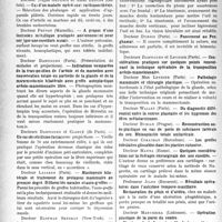 1125 - Page 1124 - Partie scientifique. L’actualité scientifique. Les Congrès. IIIe Congrès de chirurgie réparatrice, plastique et esthétique, (Paris, 7 et 8 octobre 1932), (Suite et fin). Principales communications. Chirurgie esthétique du pavillon de l’oreille. — Docteur Bourguet / Greffe de Dawis sur la cuisse gauche. — Docteur Aurel Dragos / Cas d’un malade opéré sous rachianesthésie. — Docteur Trajan Gruesco et Aurel Dracos / A propos d’une inclusion métallique pratiquée anciennement pour corriger une ensellure nasale. — Docteur Prévot / Indications comparées de la transposition de l’aréole et du mamelon avec conservation totale ou partielle de la glande et de la mammectomie bilatérale avec greffe autoplastique aréolo-mamelonnaire libre. — Docteur Dartigues / Un cas de sénilisme facial avec projections. — Docteurs Dartigues et Claoué / Mastopexie bilatérale et traitement du prolapsus mammaire au premier degré. Difformités nasales et auto-greffes — Docteur Lagarde / Présentation de films en couleurs naturelles (procédé Georges Lane). — Docteur Eastman Sheehan / Le dermatogramme et sa signification pour l’opération esthétique de la poitrine chez la femme. — Doctoresse Erna Glasmer / Esthétique du profil facial dans ses rapports avec la denture. Physiologie de la mastication normale chez l’homme. — Docteur Pierre Robin / Traitement des brûlures de l’œil par plastique immédiate. — Docteur Dantrelle / Pansement au Penghawar. — Docteur Dubois / Considérations pratiques sur quelques points concernant la technique opératoire de la transposition aréolo-mamelonnaire. — Docteurs Dartigues et Leydier / Pathologie mammaire et chirurgie plastique. — Docteur Max Leydier / Du diagnostic différentiel entre la verrue plantaire et les hygromas des têtes métatarsiennes. — Docteur Wallet / Reconstruction auto-plastique en cas de perte de substance latérale du nez. Rhinoplastie totale unilatérale. — Docteur Burian / Les greffes tubulaires glissables dans les plasties cutanées. — Docteur Corachan / Quelques considérations sur la thérapie chirurgicale des nez ensellés. — Docteur Manna / Résultats opératoires dans l’ankylose temporo-maxillaire. — Professeur Jiano / Opération plastique de la paroi du ventre. — Docteur Madureira