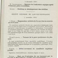 0828 - Page 827 - Sociétés savantes. Société autrichienne d'otologie. 30 novembre 1925. Forschner. - Otite aiguë ; méningite et thrombose du sinus. Mort / 14 décembre 1925 / Société viennoise de laryngo-rhinologie. 3 novembre 1925. J. Hofer. - Suppuration unilatérale du nez chez un nourrisson de 6 mois / Weiss-Florentin. - Tumeur de la paroi postérieure du pharynx / Koffler. - Adéno-carcinome du maxillaire supérieur gauche / Koffler. - Sept cas d'opération du sac lacrymal par le procédé de West-Polyak modifié (voie transseptale)