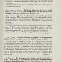 1229 - Page 1229 - Revue analytique (Ouvrages, thèses et articles). N. Carrega. - Essais sur la chirurgie des tumeurs péripharyngées. Th. Paris, 1925, Arnette éditeur / Bilancioni et Attelli. - Troubles pharyngo-laryngés quelquefois vagues et mal définis dépendant de lésions intrathoraciques. Revue de laryngologie... [A. Aubin] / F.-W. Torne. - Modification de la méthode d'intubation de Kuhn. Acta Oto-Laryngologica... / E. Pollak. - La laryngoscopie indirecte, et particulièrement l'examen de la commissure antérieure, sans faire tirer la langue hors la bouche. Zeits. f. Hals...