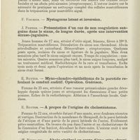 0512 - Page 500 - Sociétés savantes. Société autrichienne d'otologie. Séance du 31 janvier 1927. L. Hofmann. - Deux cas de complications sinusiennes au cours de l'évolution d'une mastoïdite aiguë, causées par la présence de foyers de suppuration profondément situés dans la région rétrofaciale / J. Popper. - Présentation d'un cas de non coagulation sanguine dans le sinus, de longue durée, après une intervention sinuso-jugulaire / E. Ruttin. - Myxo-chondro-épithélioma de la parotide refoulant le conduit auditif. Opération. Guérison / E. Ruttin. - A propos de l'origine du cholestéatome / H. Neumann. - Abcès cérébral au cours d'une otite chronique avec aphasie